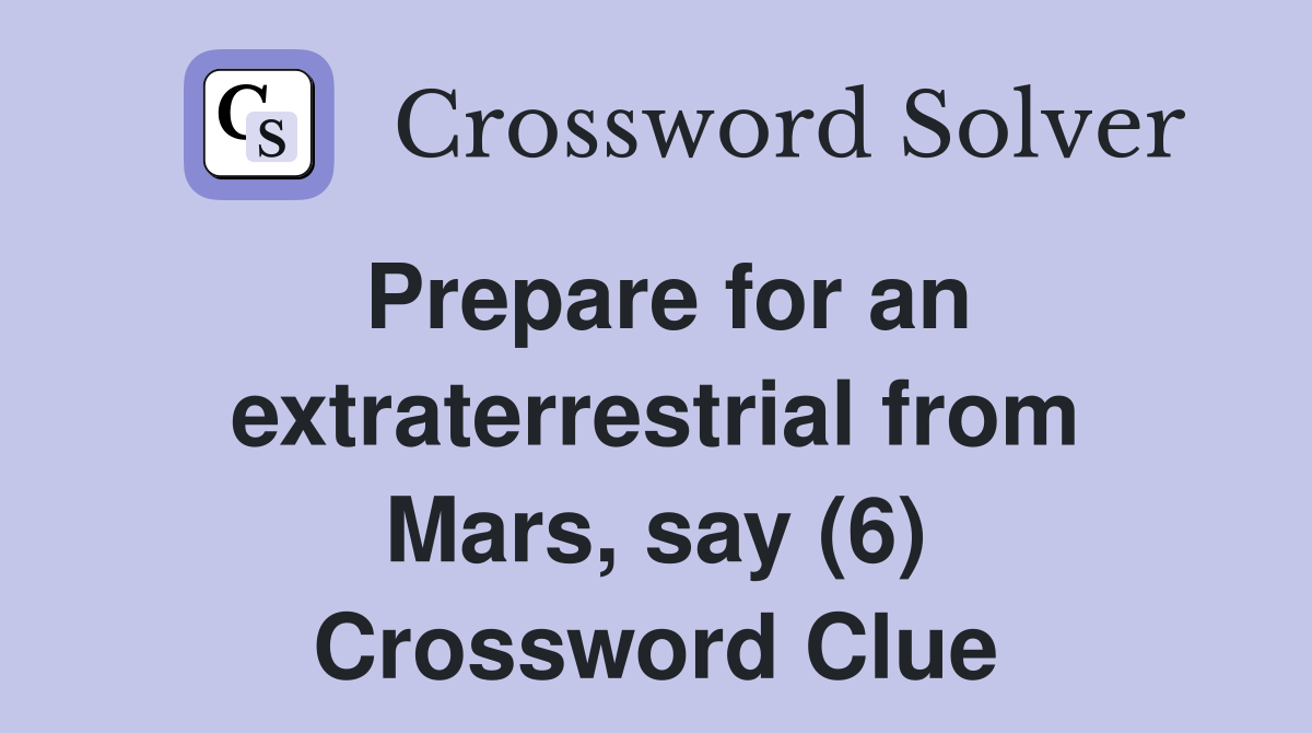 Prepare for an extraterrestrial from Mars, say (6) Crossword Clue